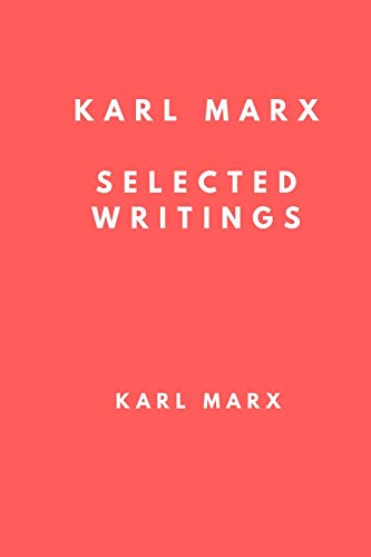 Karl Marx: Selected Writings: The Communist Manifesto, Secret Diplomatic History of the Eighteenth Century and Revolution and Counter Revolution von CreateSpace Independent Publishing Platform